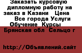 Заказать курсовую, дипломную работу на заказ в Казани › Цена ­ 500 - Все города Услуги » Обучение. Курсы   . Брянская обл.,Сельцо г.